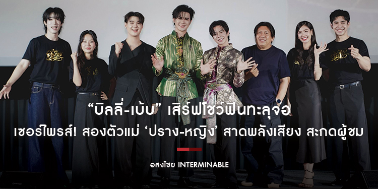 “บิลลี่-เบ้บ” เสิร์ฟโชว์ฟินทะลุจอ เปิดรอบปฐมทัศน์ โหมโรงซีรีส์ “อสงไขย Interminable” เซอร์ไพรส์! สองตัวแม่ ‘ปราง-หญิง’ สาดพลังเสียง สะกดผู้ชม